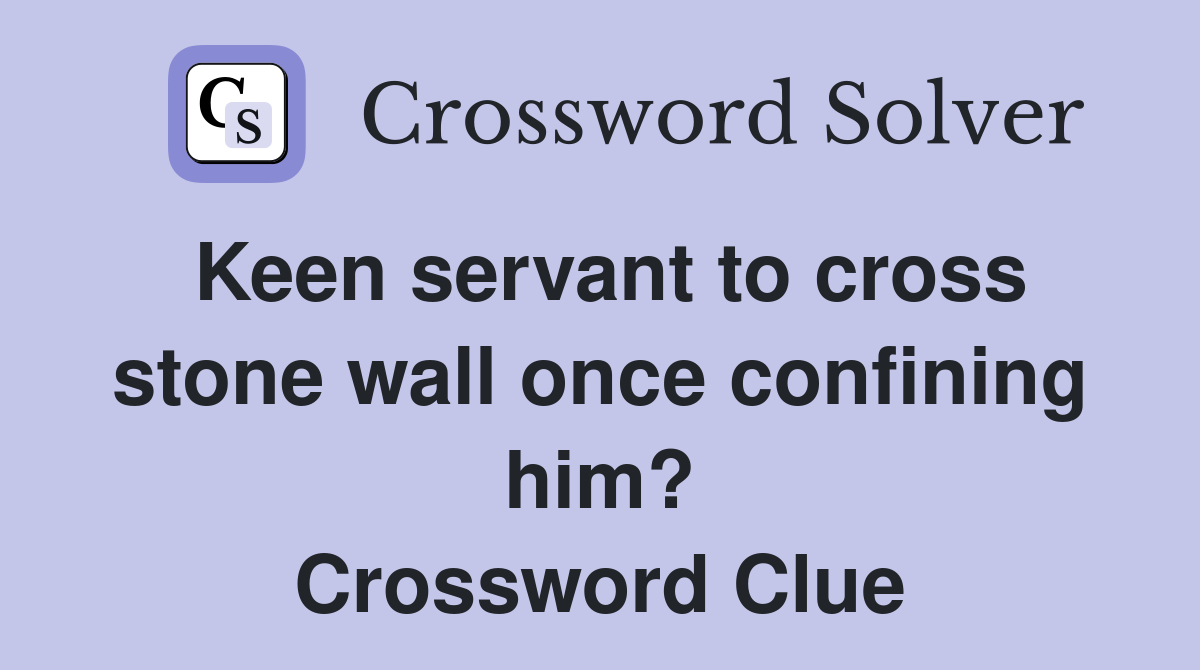 Keen servant to cross stone wall once confining him? Crossword Clue